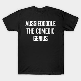 Aussiedoodle The Comedic Genius T-Shirt